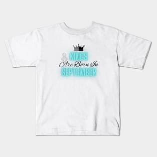 Kings are born in September - Quote Kids T-Shirt